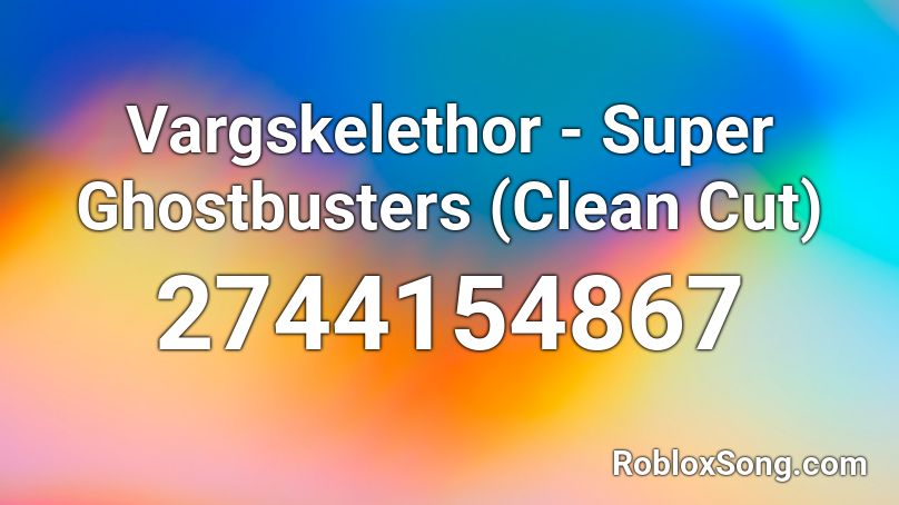 Vargskelethor Super Ghostbusters Clean Cut Roblox Id Roblox Music Codes - roblox ghostbusters song id