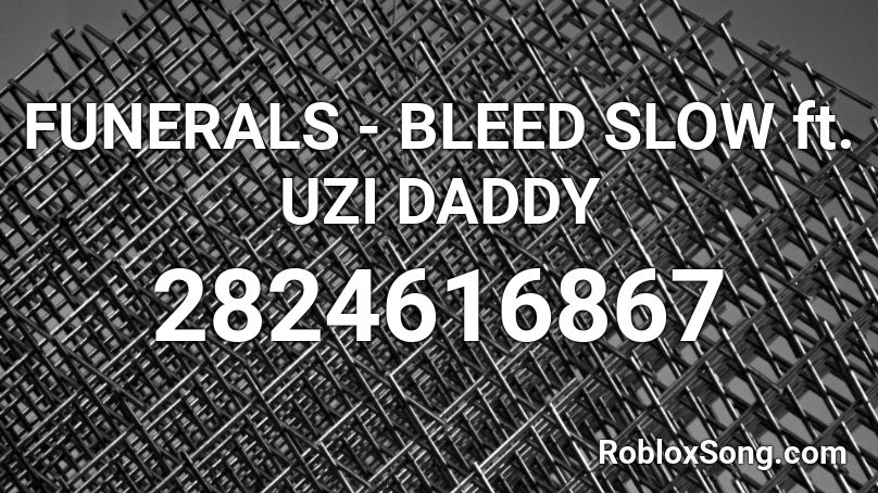 FUNERALS - BLEED SLOW ft. UZI DADDY Roblox ID