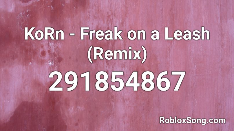 KoRn - Freak on a Leash (Remix) Roblox ID