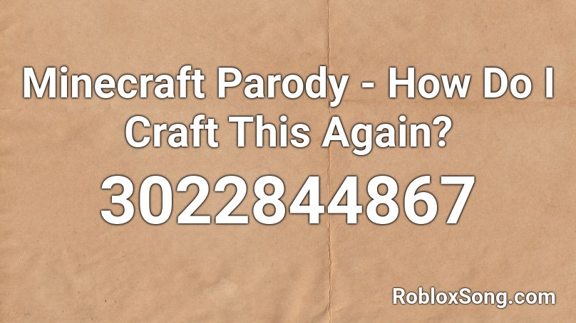 Minecraft Parody How Do I Craft This Again Roblox Id Roblox Music Codes - roblox minecraft song loud