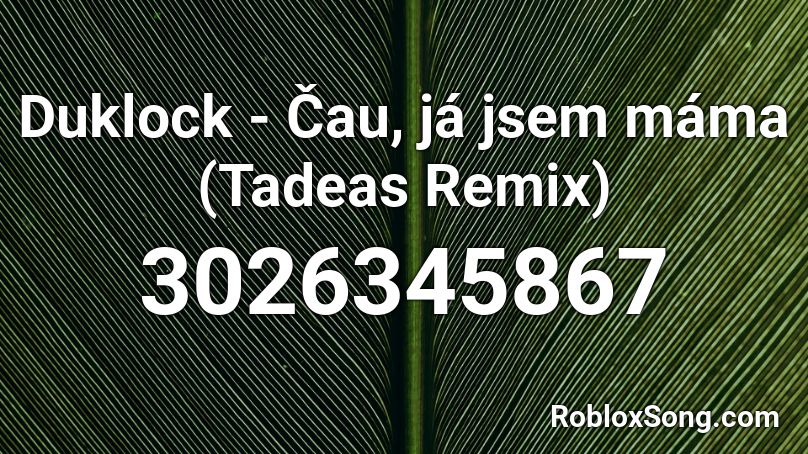 Duklock - Čau, já jsem máma (Tadeas Remix) Roblox ID