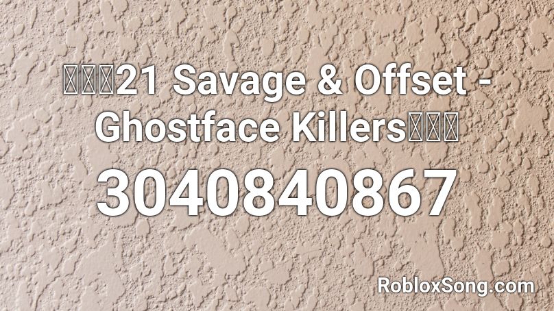 🔥🔥🔥21 Savage & Offset - Ghostface Killers🔥🔥🔥 Roblox ID