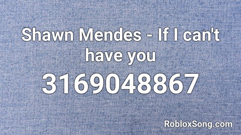 Shawn Mendes If I Can T Have You Roblox Id Roblox Music Codes - roblox music codes shawn mendes