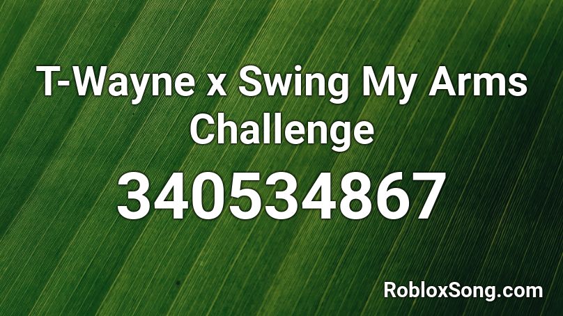 T-Wayne x Swing My Arms Challenge Roblox ID