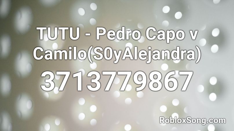 TUTU - Pedro Capo v Camilo(S0yAlejandra) Roblox ID