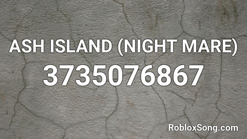 ASH ISLAND (NIGHT MARE) Roblox ID
