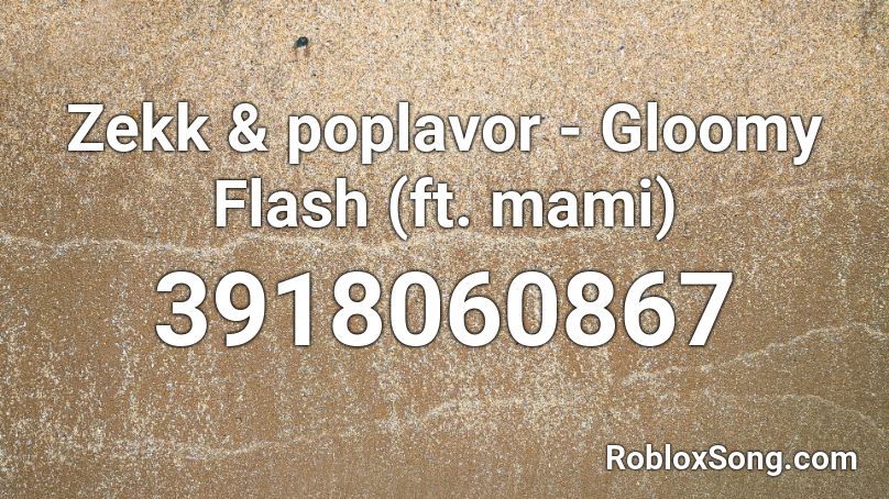 Zekk & poplavor - Gloomy Flash (ft. mami) Roblox ID