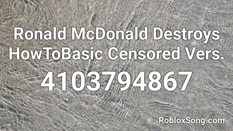 Ronald McDonald Destroys HowToBasic Censored Vers. Roblox ID