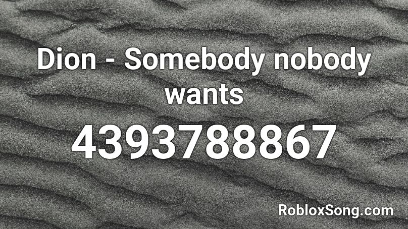 Dion - Somebody nobody wants Roblox ID