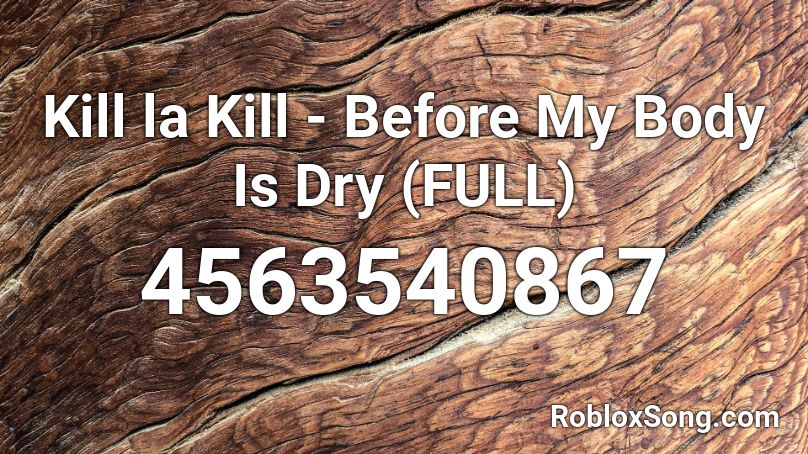 Kill la Kill - Before My Body Is Dry (FULL) Roblox ID