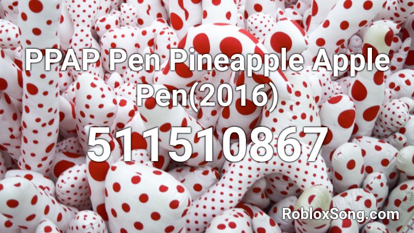 PPAP Pen Pineapple Apple Pen(2016) Roblox ID