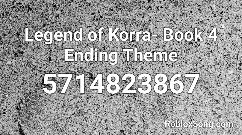 Legend of Korra- Book 4 Ending Theme Roblox ID