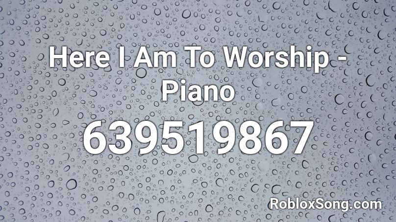 Here I Am To Worship - Piano Roblox ID