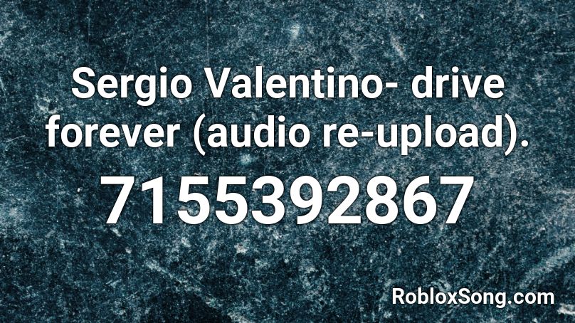 Sergio Valentino- drive forever (audio re-upload). Roblox ID