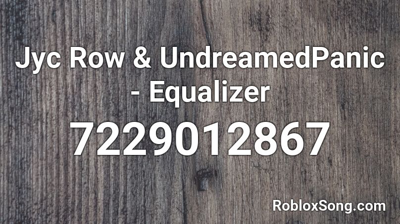 Jyc Row & UndreamedPanic - Equalizer Roblox ID