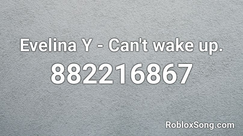 Evelina Y - Can't wake up. Roblox ID