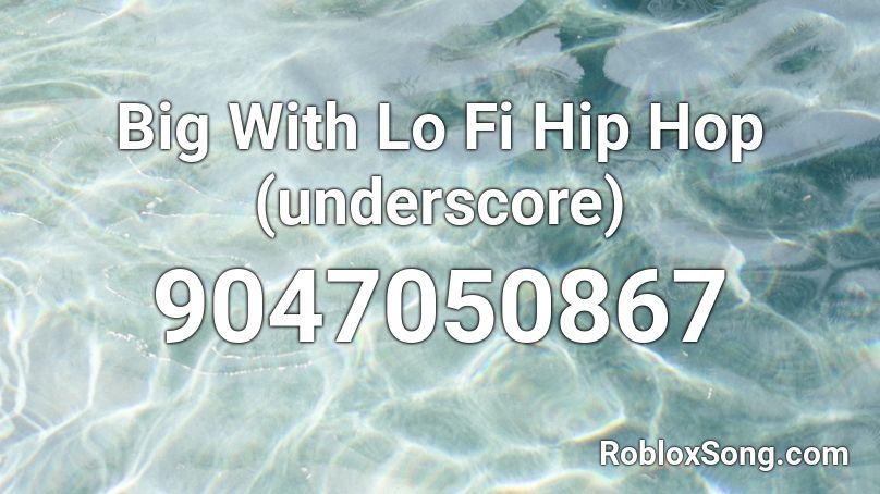 Big With Lo Fi Hip Hop (underscore) Roblox ID