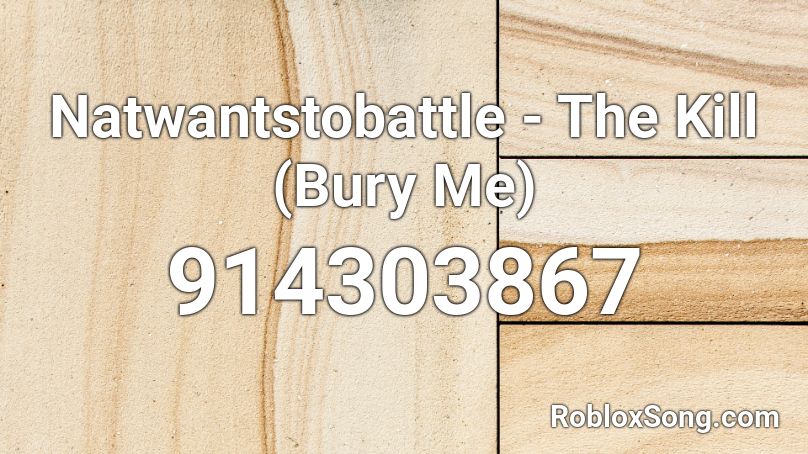 Natwantstobattle - The Kill (Bury Me) Roblox ID