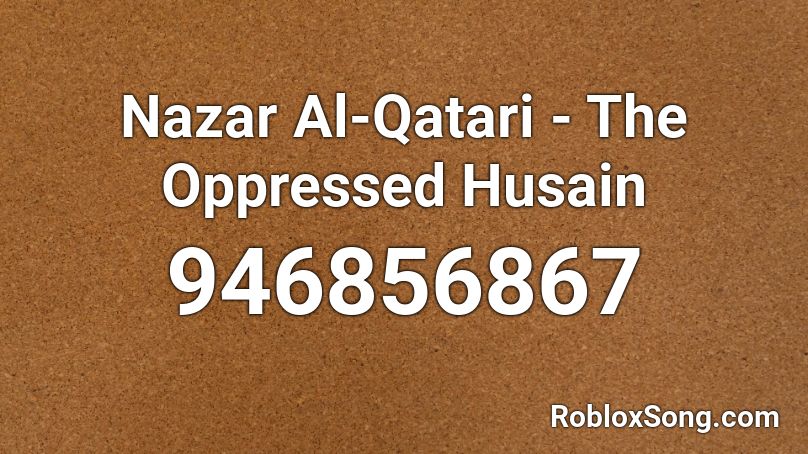 Nazar Al-Qatari - The Oppressed Husain Roblox ID