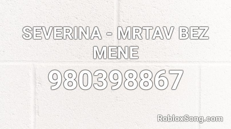 SEVERINA - MRTAV BEZ MENE Roblox ID