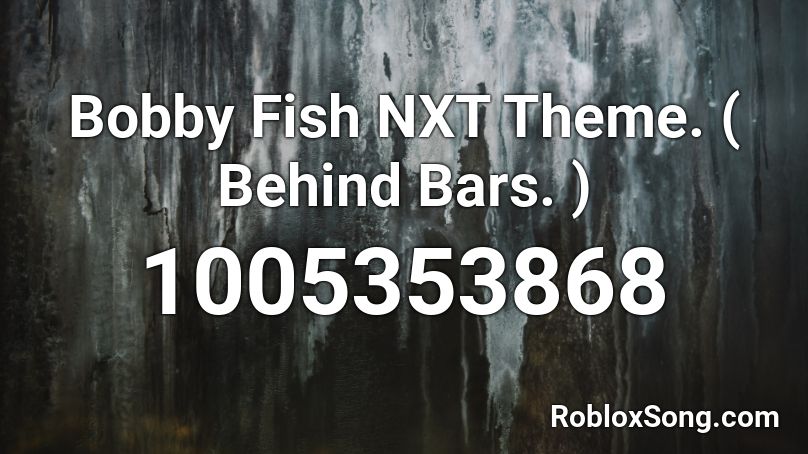 Bobby Fish NXT Theme. ( Behind Bars. ) Roblox ID