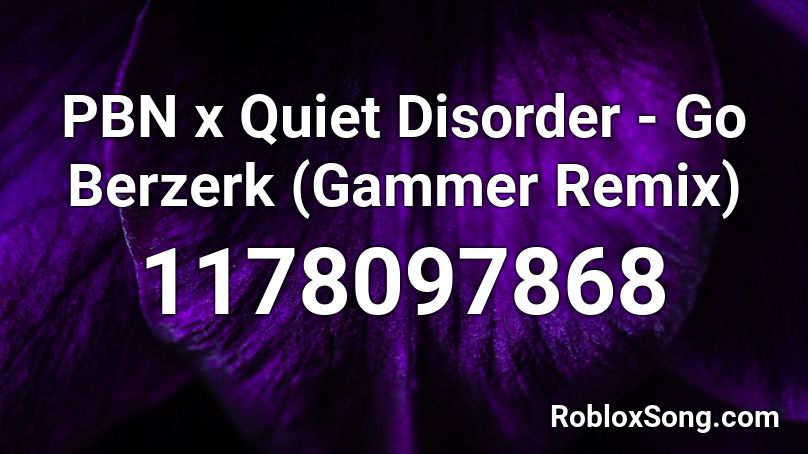 PBN x Quiet Disorder - Go Berzerk (Gammer Remix) Roblox ID