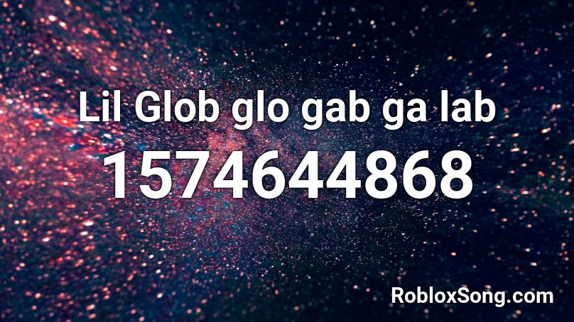 Lil Glob glo gab ga lab Roblox ID