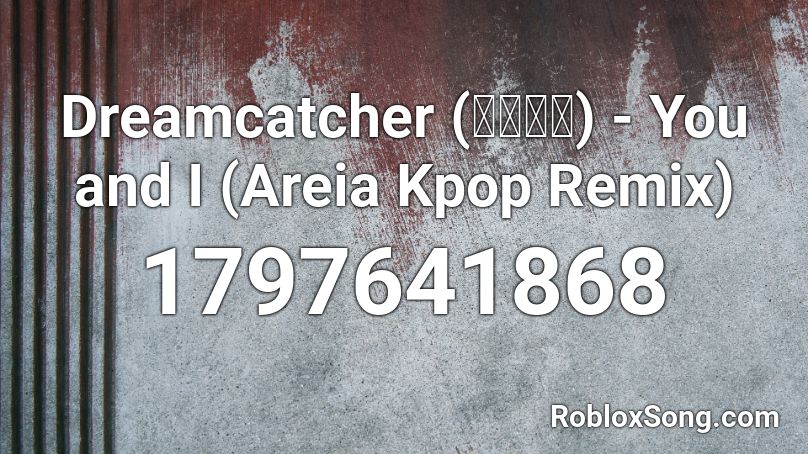 Dreamcatcher (드림캐쳐) - You and I (Areia Kpop Remix) Roblox ID
