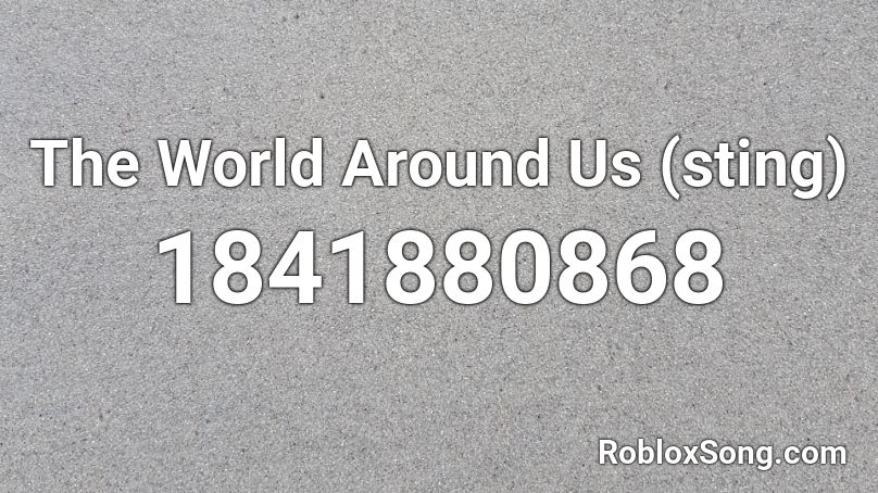 The World Around Us (sting) Roblox ID