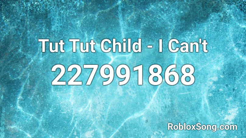 Tut Tut Child - I Can't Roblox ID