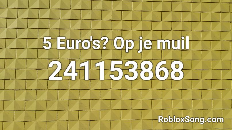 5 Euro's? Op je muil Roblox ID