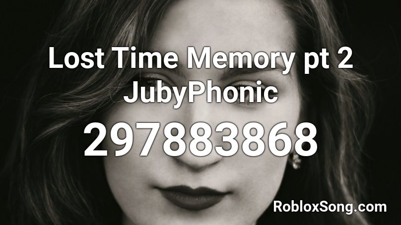Lost Time Memory pt 2 JubyPhonic Roblox ID