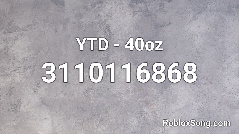 Ytd 40oz Roblox Id Roblox Music Codes