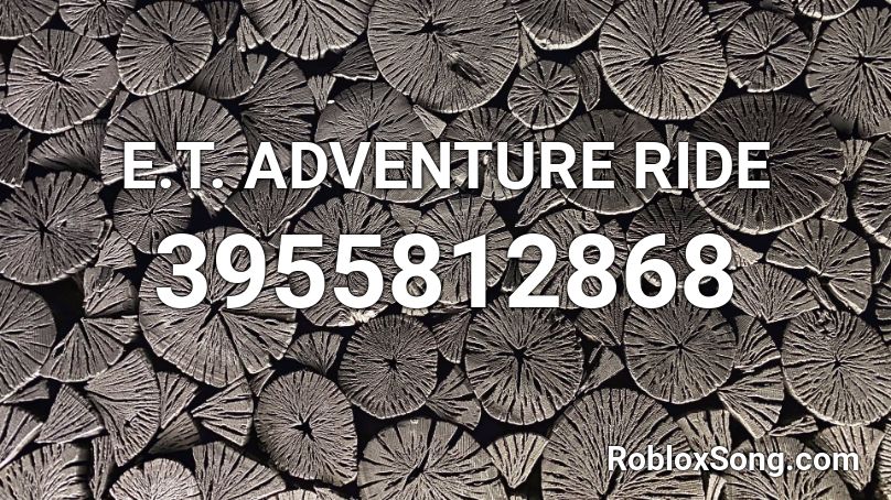 E T Adventure Ride Roblox Id Roblox Music Codes - taking my time on my ride roblox id