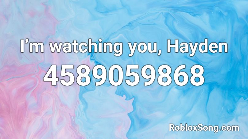 I’m watching you, Hayden Roblox ID