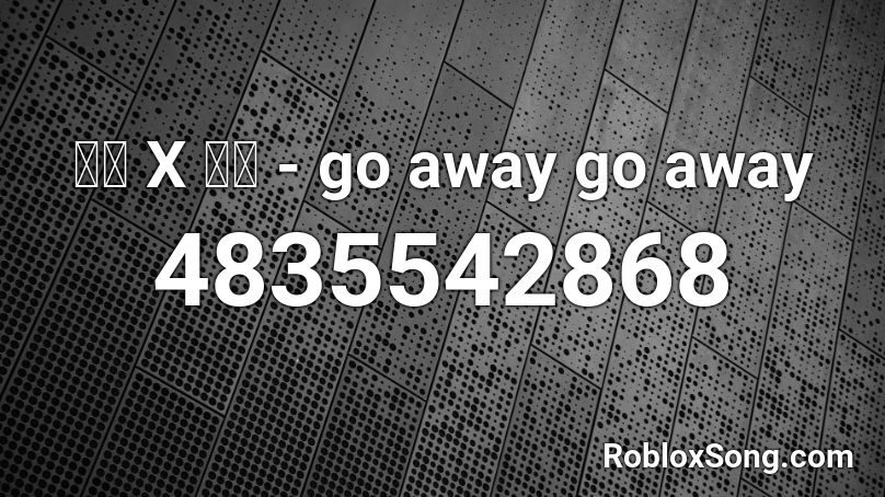 찬열 X 펀치 - go away go away Roblox ID