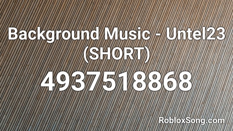 Background Music - Untel23 (SHORT) Roblox ID