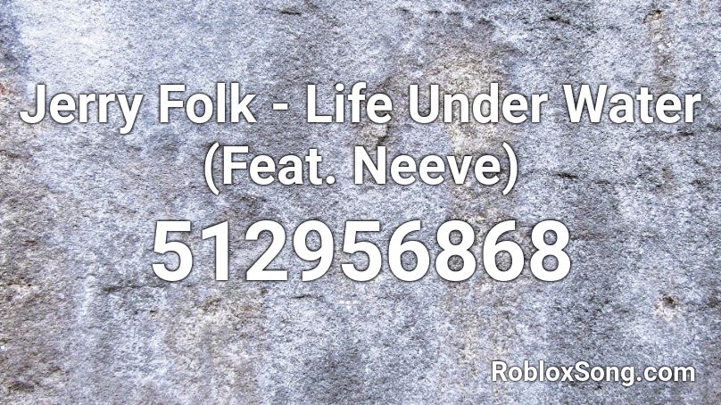 Jerry Folk - Life Under Water (Feat. Neeve)  Roblox ID