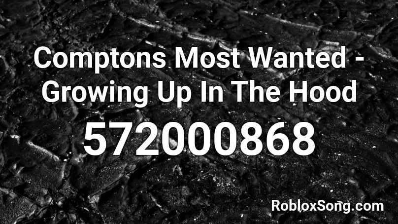 Comptons Most Wanted Growing Up In The Hood Roblox Id Roblox Music Codes - white hood roblox id