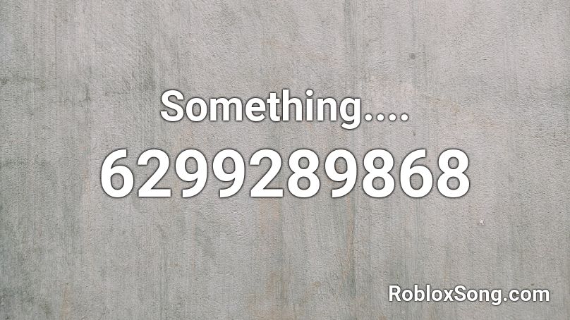 Something.... Roblox ID - Roblox music codes