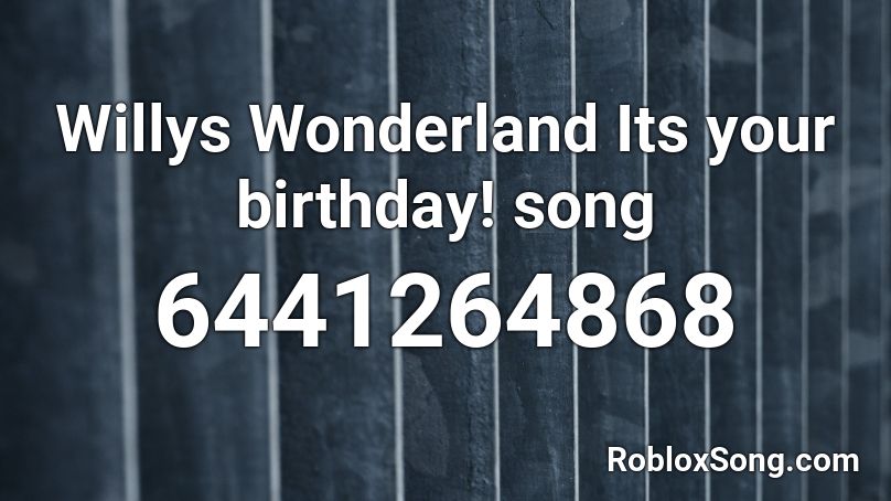 Willys Wonderland Its your birthday! song Roblox ID