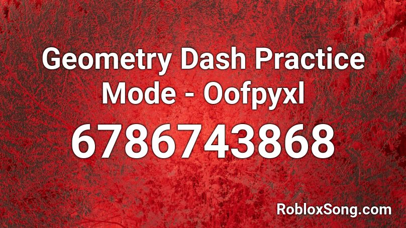 Geometry Dash Practice Mode Oofpyxl Roblox Id Roblox Music Codes - geometry dash roblox id