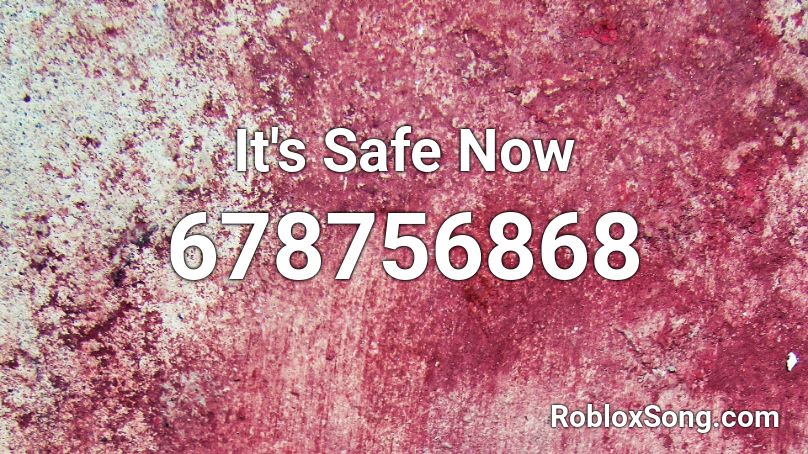 It's Safe Now Roblox ID