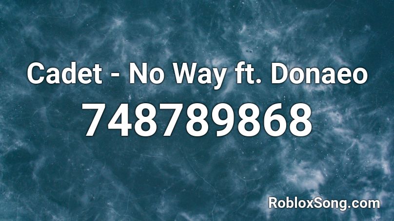 Cadet - No Way ft. Donaeo Roblox ID
