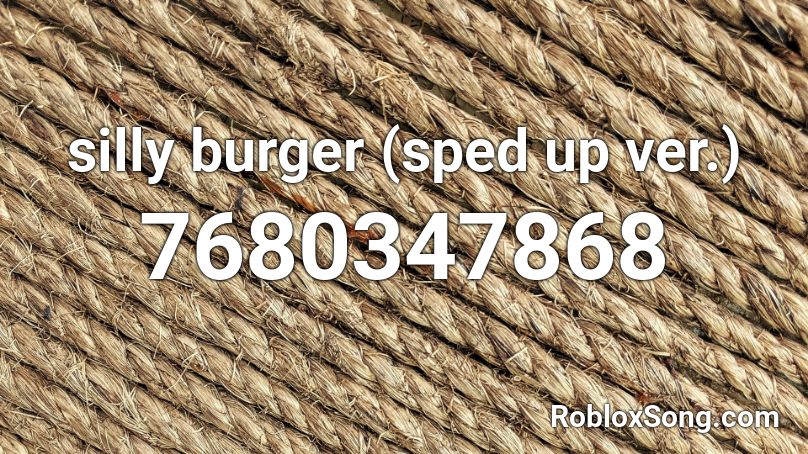 silly burger (sped up ver.) Roblox ID
