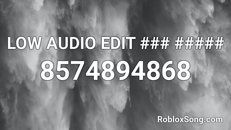 LOW AUDIO EDIT ### ##### Roblox ID