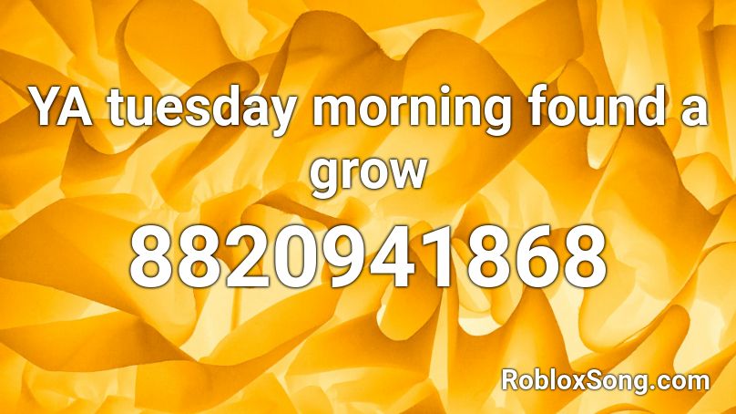 YA tuesday morning found a grow Roblox ID