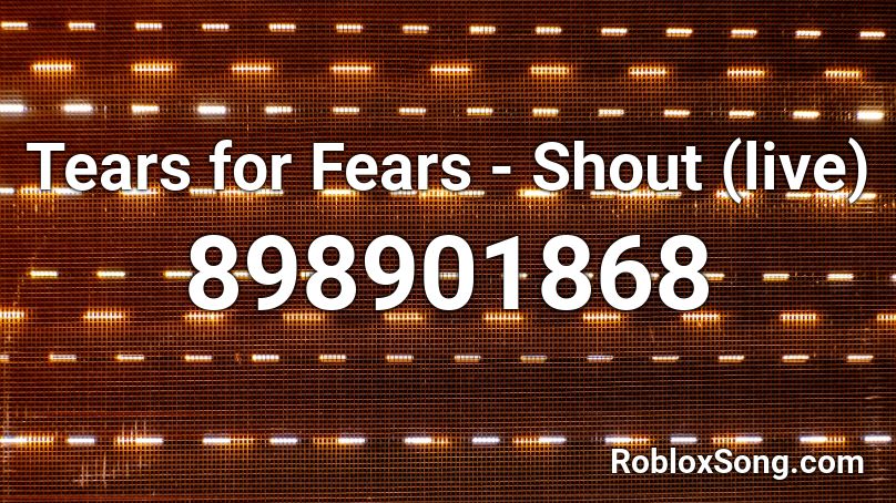 Tears For Fears Shout Live Roblox Id Roblox Music Codes - shout tears for fears song roblox id code