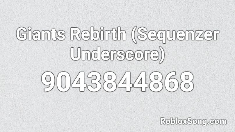 Giants Rebirth (Sequenzer Underscore) Roblox ID