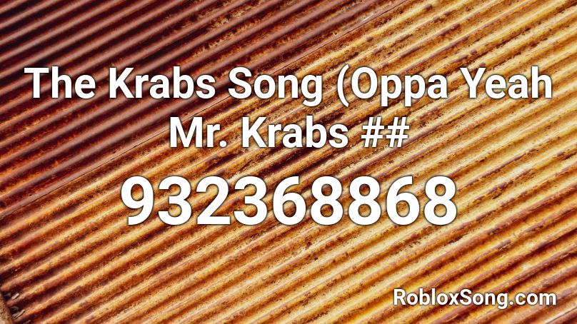 The Krabs Song (Oppa Yeah Mr. Krabs ## Roblox ID